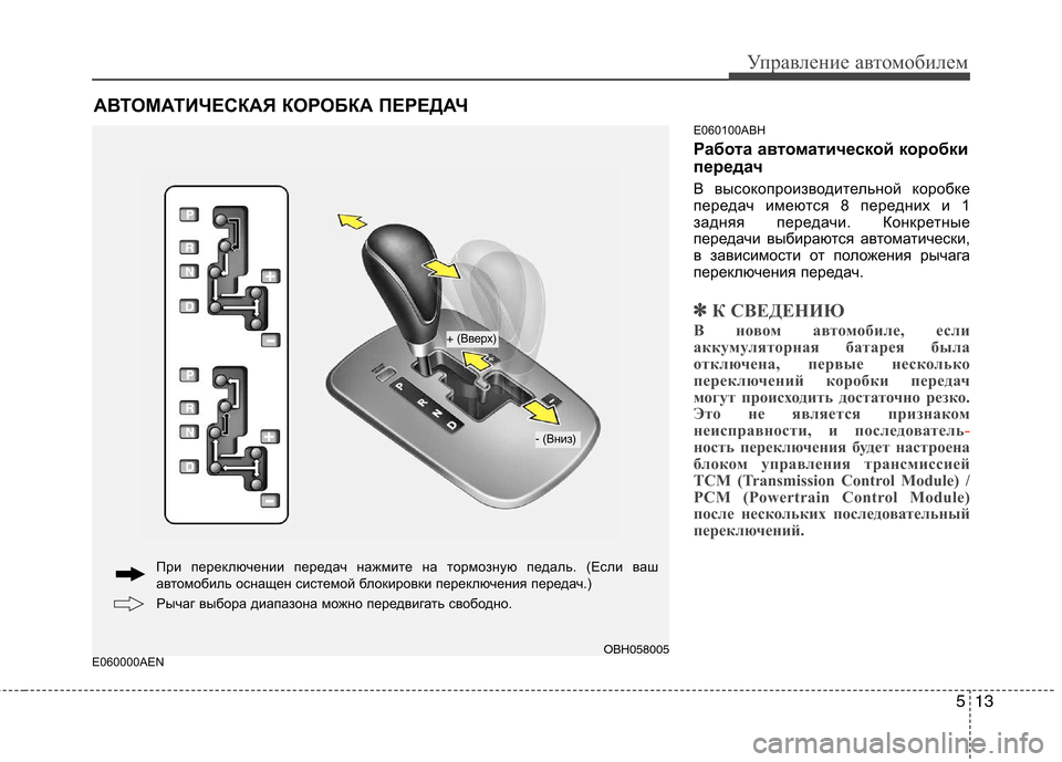 Hyundai Genesis 2012  Инструкция по эксплуатации (in Russian) 513
Управление автомобилем
E060000AENE060100ABH 
Работа автоматической коробки 
передач 
В высокопроизводительной коро