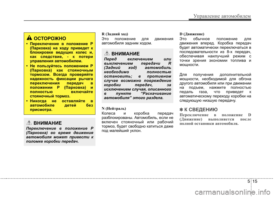 Hyundai Genesis 2012  Инструкция по эксплуатации (in Russian) 515
Управление автомобилем
R (Задний ход) 
Это положение для движения 
автомобиля задним ходом. 
N (Нейтраль) 
Кол