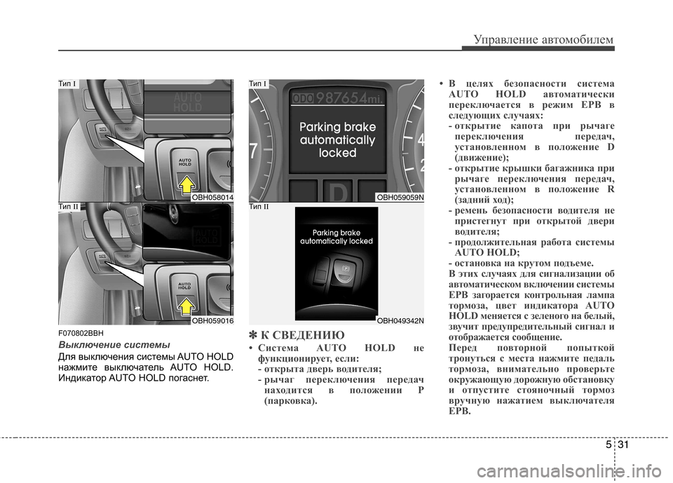 Hyundai Genesis 2012  Инструкция по эксплуатации (in Russian) 531
Управление автомобилем
F070802BBH
Выключение системы
Для выключения системы AUTO HOLD 
нажмите выключатель AUTO HOLD.
И