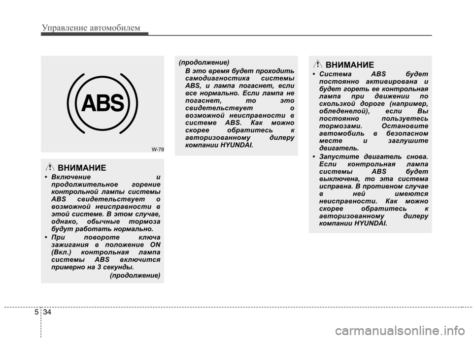 Hyundai Genesis 2012  Инструкция по эксплуатации (in Russian) Управление автомобилем
34
5
W-78
ВНИМАНИЕ
• Включение и продолжительное горение 
контрольной лампы системы
ABS с