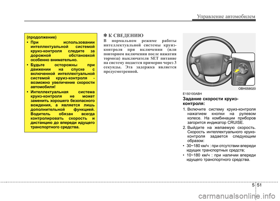 Hyundai Genesis 2012  Инструкция по эксплуатации (in Russian) 551
Управление автомобилем
✽✽К СВЕДЕНИЮ
В нормальном режиме работы 
интеллектуальной системы круиз-
контрол