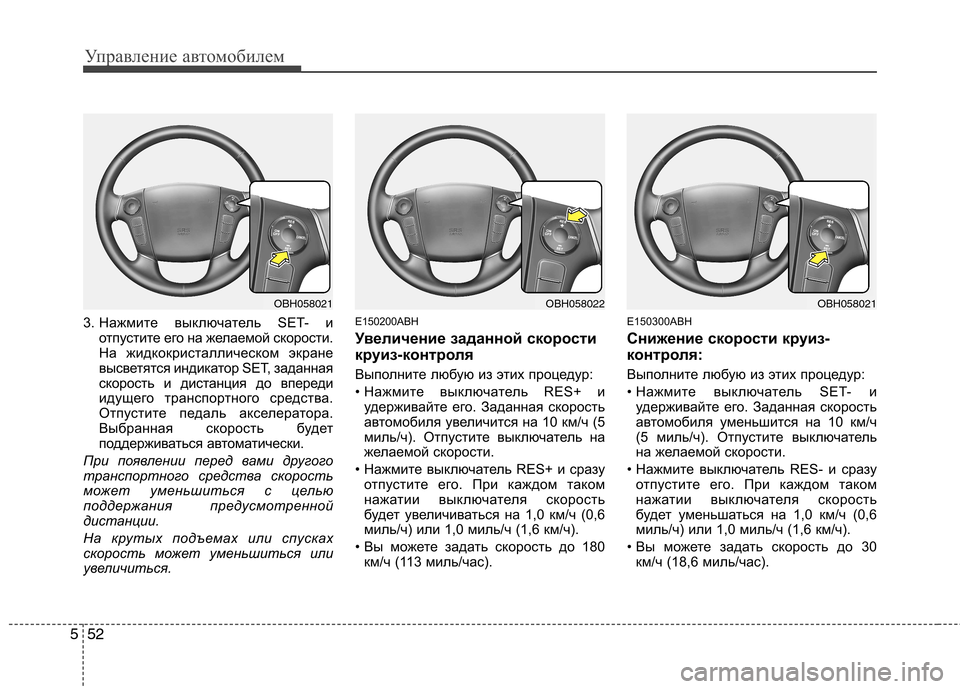 Hyundai Genesis 2012  Инструкция по эксплуатации (in Russian) Управление автомобилем
52
5
3. Нажмите выключатель SET- и
отпустите его на желаемой скорости. 
На жидкокристаллич