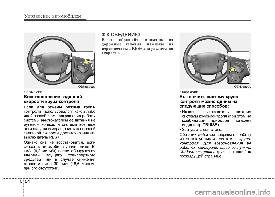 Hyundai Genesis 2012  Инструкция по эксплуатации (in Russian) Управление автомобилем
54
5
E090600ABH 
Восстановление заданной 
скорости круиз-контроля 
Если для отмены режима кр