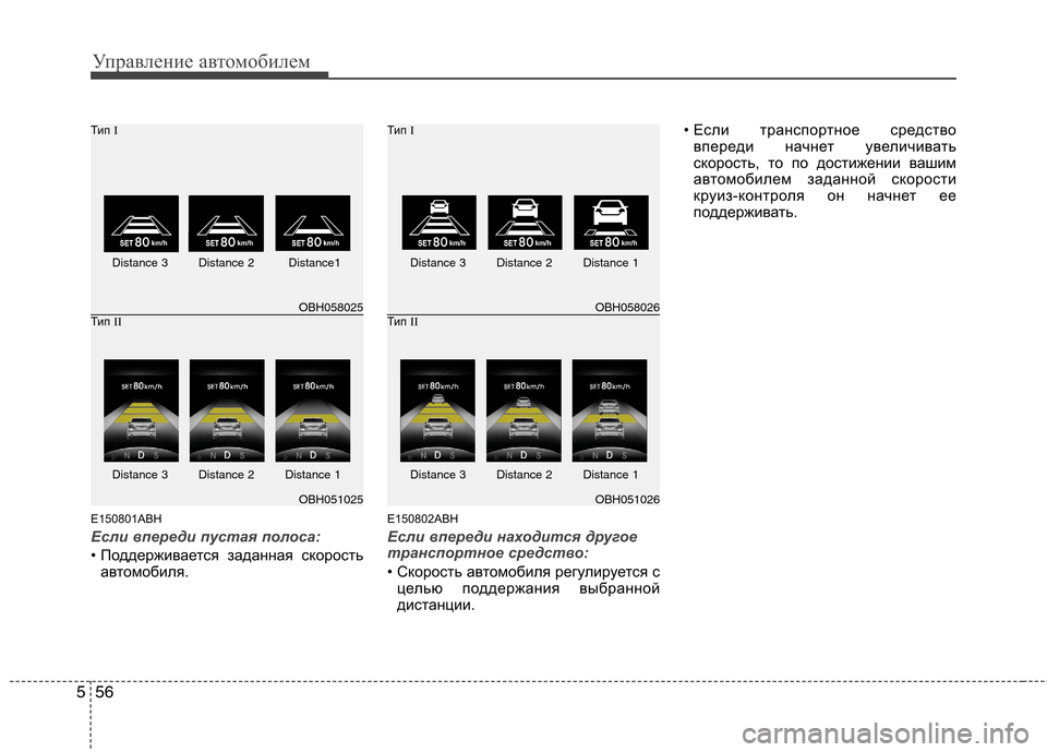 Hyundai Genesis 2012  Инструкция по эксплуатации (in Russian) Управление автомобилем
56
5
E150801ABH
Если впереди пустая полоса:
• Поддерживается заданная скорость
автомобиля. 