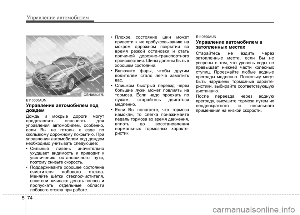 Hyundai Genesis 2012  Инструкция по эксплуатации (in Russian) Управление автомобилем
74
5
E110500AUN 
Управление автомобилем под 
дождем  
Дождь и мокрые дороги могут 
представля