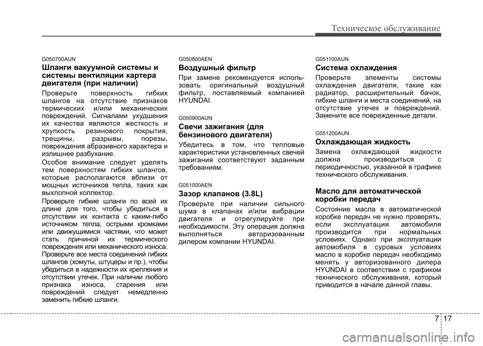 Hyundai Genesis 2012  Инструкция по эксплуатации (in Russian) 717
Техническое обслуживание
G050700AUN 
Шланги вакуумной системы и 
системы вентиляции картера
двигателя (при нал