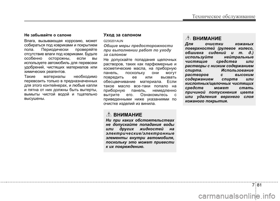 Hyundai Genesis 2012  Инструкция по эксплуатации (in Russian) 781
Техническое обслуживание
Не забывайте о салоне 
Влага, вызывающая коррозию, может 
собираться под коврикам