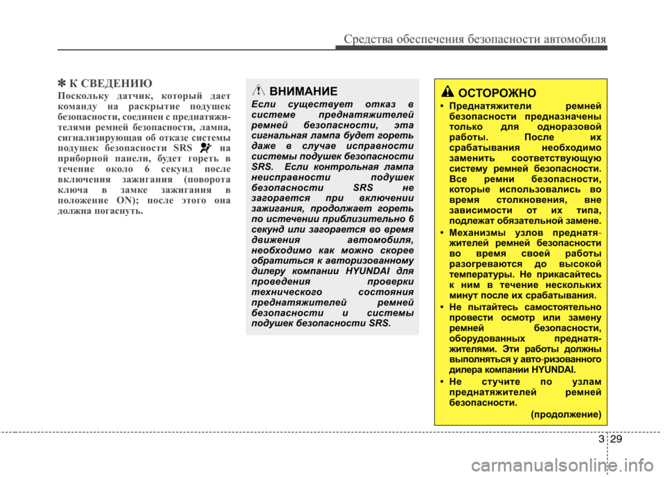 Hyundai Genesis 2012  Инструкция по эксплуатации (in Russian) 329
Средства обеспечения безопасности автомобиля
✽✽К СВЕДЕНИЮ
Поскольку датчик, который дает 
команду на рас