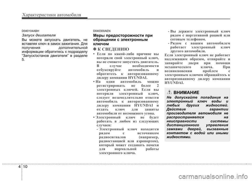 Hyundai Genesis 2012  Инструкция по эксплуатации (in Russian) Характеристики автомобиля
10
4
D040104ABH
Запуск двигателя
Вы можете запускать двигатель, не 
вставляя ключ в замок