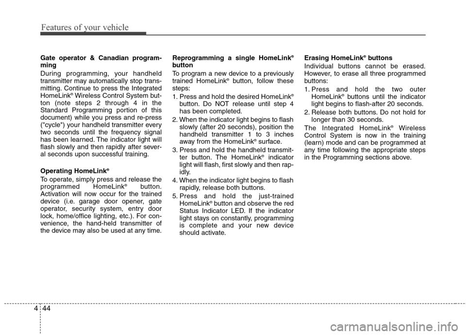 Hyundai Genesis 2011 Owners Manual Features of your vehicle
44 4
Gate operator & Canadian program-
ming
During programming, your handheld
transmitter may automatically stop trans-
mitting. Continue to press the Integrated
HomeLink
®Wi Hyundai Genesis 2011 Owners Manual Features of your vehicle
44 4
Gate operator & Canadian program-
ming
During programming, your handheld
transmitter may automatically stop trans-
mitting. Continue to press the Integrated
HomeLink
®Wi