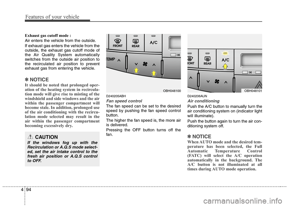 Hyundai Genesis 2011  Owners Manual Features of your vehicle
94 4
Exhaust gas cutoff mode :
Air enters the vehicle from the outside.
If exhaust gas enters the vehicle from the
outside, the exhaust gas cutoff mode of
the Air Quality Syst