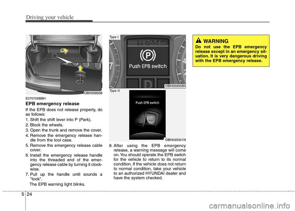 Hyundai Genesis 2011 Owners Manual Driving your vehicle
24 5
E070706BBH
EPB emergency release
If the EPB does not release properly, do
as follows:
1. Shift the shift lever into P (Park).
2. Block the wheels.
3. Open the trunk and remov Hyundai Genesis 2011 Owners Manual Driving your vehicle
24 5
E070706BBH
EPB emergency release
If the EPB does not release properly, do
as follows:
1. Shift the shift lever into P (Park).
2. Block the wheels.
3. Open the trunk and remov