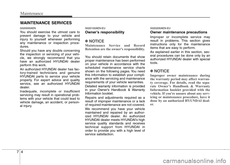 Hyundai Genesis 2011 Owners Manual Maintenance
4 7
MAINTENANCE SERVICES
G020000AEN
You should exercise the utmost care to
prevent damage to your vehicle and
injury to yourself whenever performing
any maintenance or inspection proce-
du Hyundai Genesis 2011 Owners Manual Maintenance
4 7
MAINTENANCE SERVICES
G020000AEN
You should exercise the utmost care to
prevent damage to your vehicle and
injury to yourself whenever performing
any maintenance or inspection proce-
du