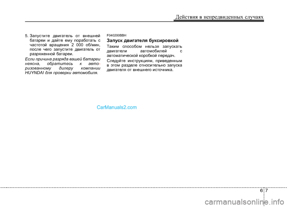 Hyundai Genesis 2011  Инструкция по эксплуатации (in Russian) 67
Действия в непредвиденных случаях
5. Запустите двигатель от внешней
батареи и дайте ему поработать с 
часто