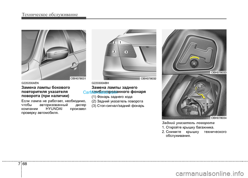 Hyundai Genesis 2011  Инструкция по эксплуатации (in Russian) Техническое обслуживание
68
7
G220200AEN 
Замена лампы бокового 
повторителя указателя
поворота (при наличии) 
Если 