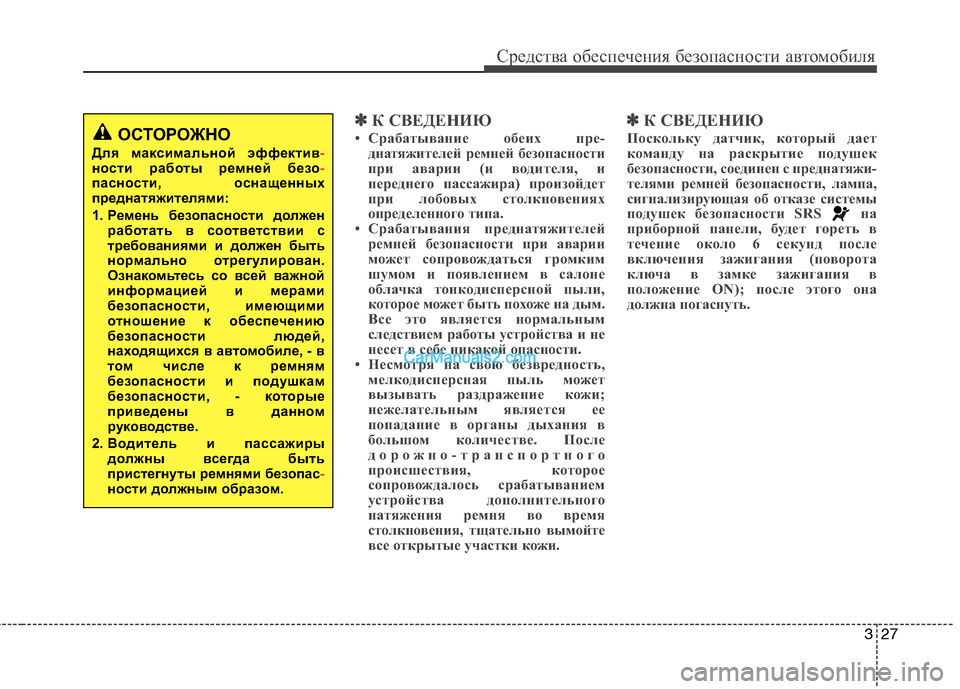 Hyundai Genesis 2011  Инструкция по эксплуатации (in Russian) 327
Средства обеспечения безопасности автомобиля
✽✽К СВЕДЕНИЮ
• Срабатывание обеих пре- днатяжителей ремне