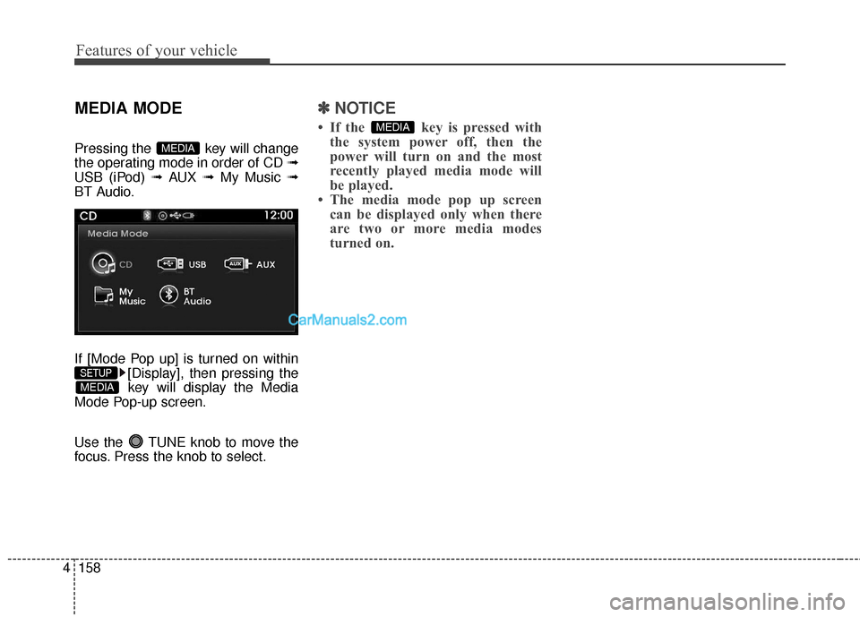 Hyundai Genesis Coupe 2016  Owners Manuals Features of your vehicle
158
4
MEDIA MODE
Pressing the  key will change
the operating mode in order of CD ➟
USB (iPod) ➟ AUX ➟My Music ➟
BT Audio.
If [Mode Pop up] is turned on within [Display