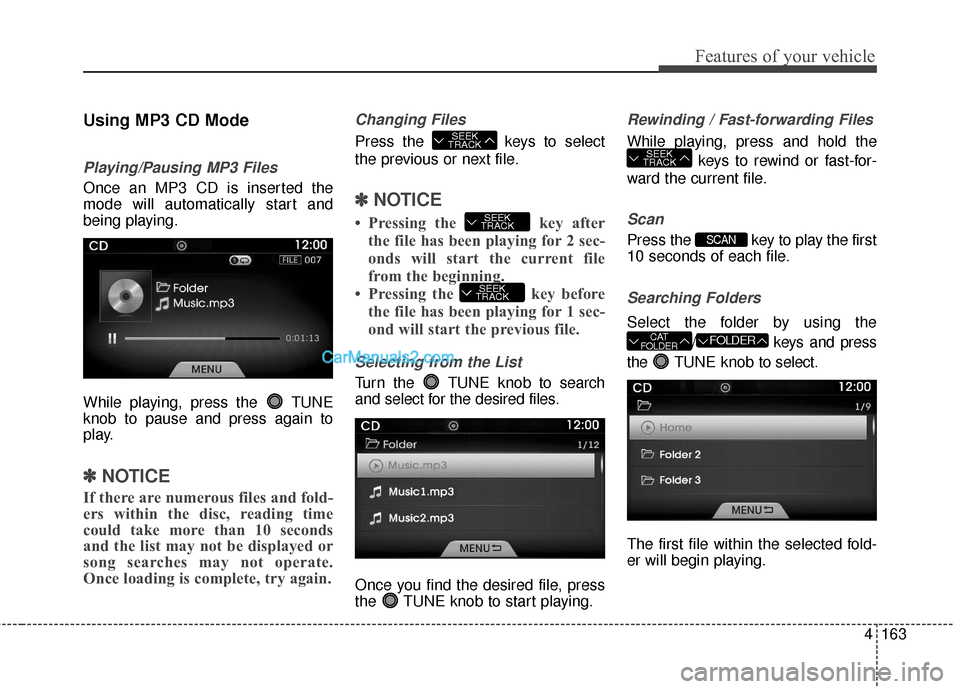 Hyundai Genesis Coupe 2016 Owners Manuals 4163
Features of your vehicle
Using MP3 CD Mode
Playing/Pausing MP3 Files
Once an MP3 CD is inserted the
mode will automatically start and
being playing.
While playing, press the TUNE
knob to pause a Hyundai Genesis Coupe 2016 Owners Manuals 4163
Features of your vehicle
Using MP3 CD Mode
Playing/Pausing MP3 Files
Once an MP3 CD is inserted the
mode will automatically start and
being playing.
While playing, press the TUNE
knob to pause a