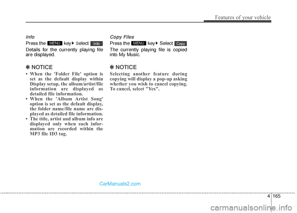 Hyundai Genesis Coupe 2016  Owners Manuals 4165
Features of your vehicle
Info
Press the  keySelect 
Details for the currently playing file
are displayed.
✽ ✽ NOTICE
• When the Folder File option is
set as the default display within
Dis
