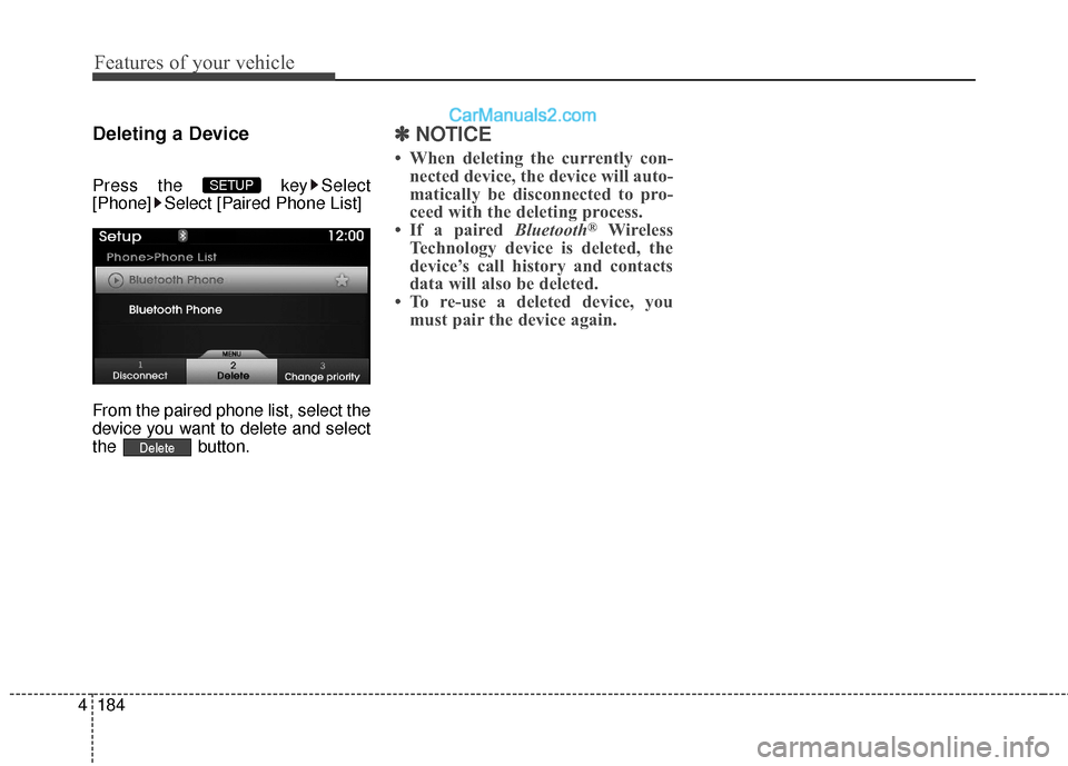 Hyundai Genesis Coupe 2016  Owners Manuals Features of your vehicle
184
4
Deleting a Device
Press the  key Select
[Phone] Select [Paired Phone List]
From the paired phone list, select the
device you want to delete and select
the button.
✽ 