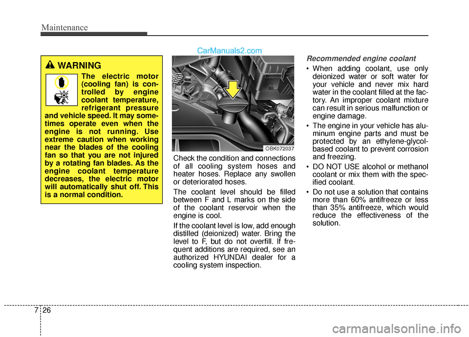 Hyundai Genesis Coupe 2016  Owners Manuals Maintenance
26
7
Check the condition and connections
of all cooling system hoses and
heater hoses. Replace any swollen
or deteriorated hoses.
The coolant level should be filled
between F and L marks o