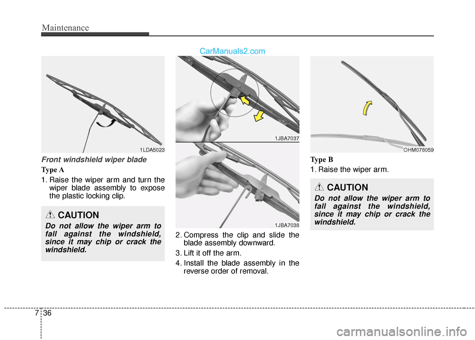 Hyundai Genesis Coupe 2016  Owners Manuals Maintenance
36
7
Front windshield wiper blade
Type A
1. Raise the wiper arm and turn the
wiper blade assembly to expose
the plastic locking clip.
2. Compress the clip and slide theblade assembly downw