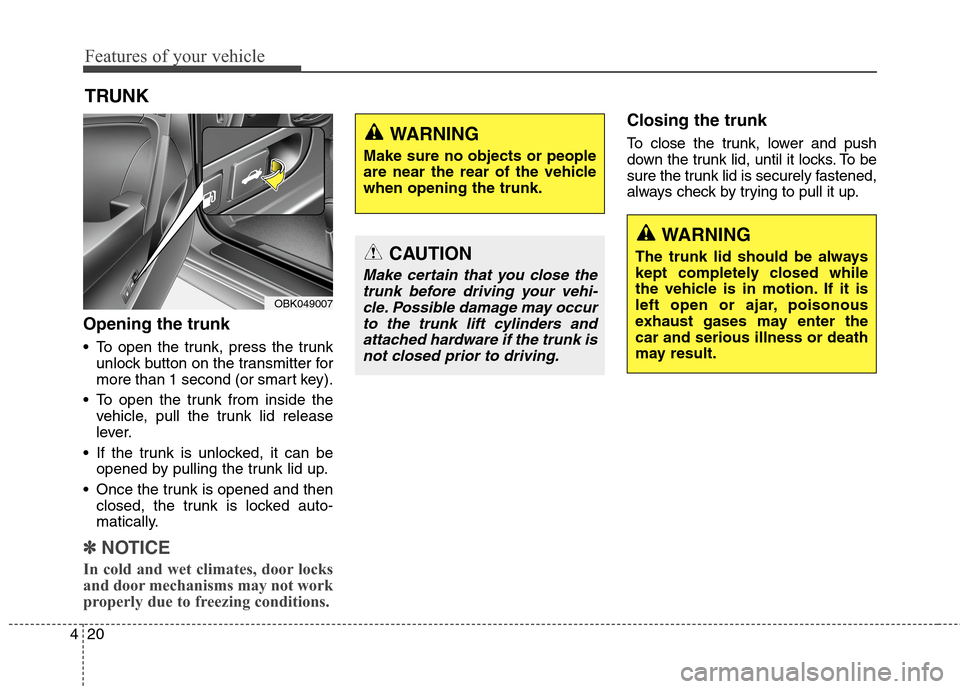 Hyundai Genesis Coupe 2015 Owners Manual Features of your vehicle
20 4
TRUNK
Opening the trunk
To open the trunk, press the trunk
unlock button on the transmitter for
more than 1 second (or smart key).
To open the trunk from inside the
veh Hyundai Genesis Coupe 2015 Owners Manual Features of your vehicle
20 4
TRUNK
Opening the trunk
To open the trunk, press the trunk
unlock button on the transmitter for
more than 1 second (or smart key).
To open the trunk from inside the
veh