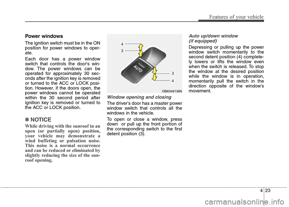 Hyundai Genesis Coupe 2015 Owners Manual 423
Features of your vehicle
Power windows
The ignition switch must be in the ON
position for power windows to oper-
ate.
Each door has a power window
switch that controls the doors win-
dow. The pow Hyundai Genesis Coupe 2015 Owners Manual 423
Features of your vehicle
Power windows
The ignition switch must be in the ON
position for power windows to oper-
ate.
Each door has a power window
switch that controls the doors win-
dow. The pow