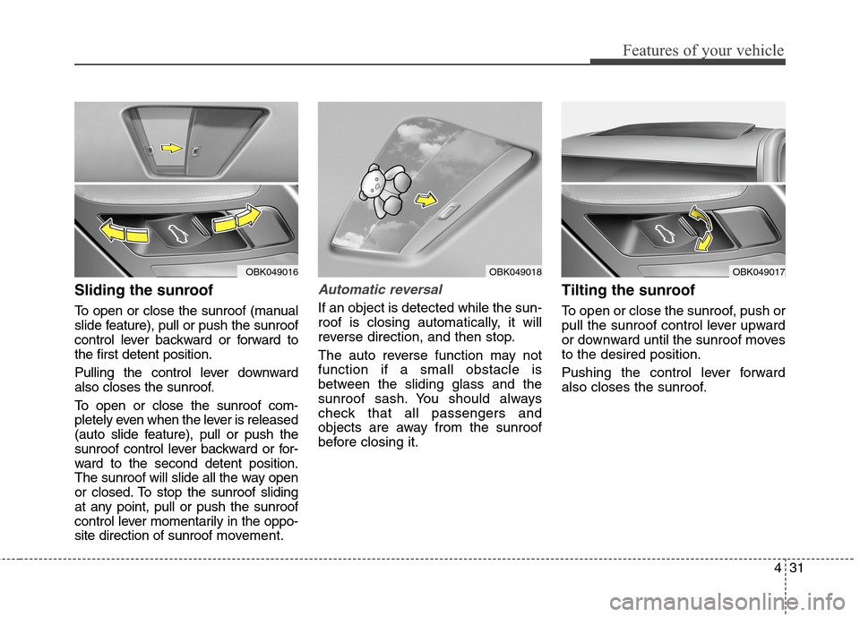 Hyundai Genesis Coupe 2015 Owners Manual 431
Features of your vehicle
Sliding the sunroof
To open or close the sunroof (manual
slide feature), pull or push the sunroof
control lever backward or forward to
the first detent position.
Pulling Hyundai Genesis Coupe 2015 Owners Manual 431
Features of your vehicle
Sliding the sunroof
To open or close the sunroof (manual
slide feature), pull or push the sunroof
control lever backward or forward to
the first detent position.
Pulling