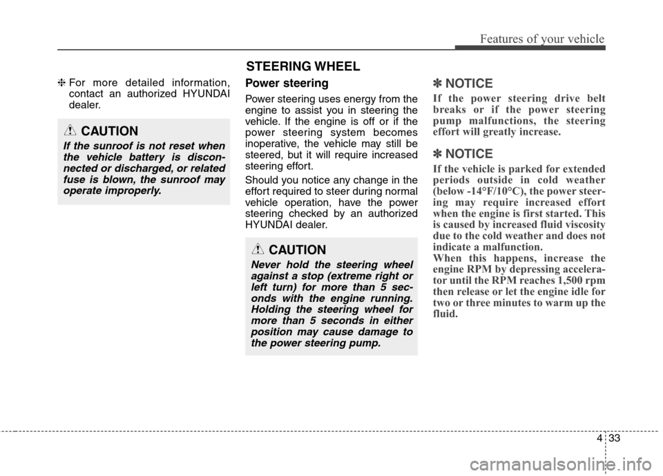 Hyundai Genesis Coupe 2015 Owners Manual 433
Features of your vehicle
❈For more detailed information,
contact an authorized HYUNDAI
dealer.Power steering
Power steering uses energy from the
engine to assist you in steering the
vehicle. If Hyundai Genesis Coupe 2015 Owners Manual 433
Features of your vehicle
❈For more detailed information,
contact an authorized HYUNDAI
dealer.Power steering
Power steering uses energy from the
engine to assist you in steering the
vehicle. If