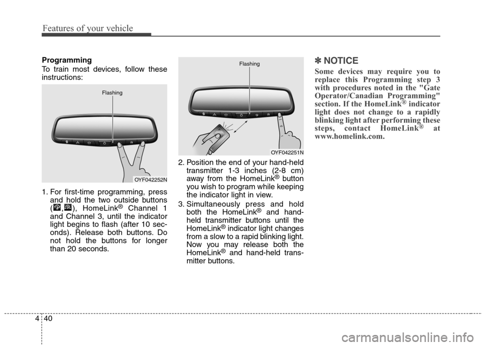 Hyundai Genesis Coupe 2015 Owners Manual Features of your vehicle
40 4
Programming
To train most devices, follow these
instructions:
1. For first-time programming, press
and hold the two outside buttons
( , ), HomeLink
®Channel 1
and Channe Hyundai Genesis Coupe 2015 Owners Manual Features of your vehicle
40 4
Programming
To train most devices, follow these
instructions:
1. For first-time programming, press
and hold the two outside buttons
( , ), HomeLink
®Channel 1
and Channe