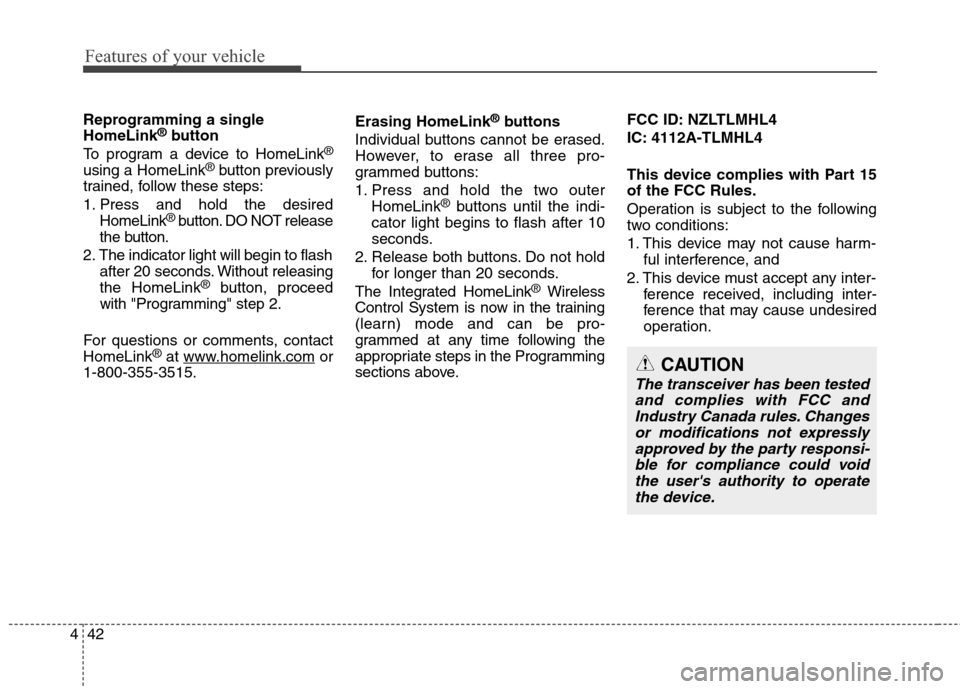 Hyundai Genesis Coupe 2015 Owners Manual Features of your vehicle
42 4
Reprogramming a single
HomeLink®button
To program a device to HomeLink®
using a HomeLink®button previously
trained, follow these steps:
1. Press and hold the desired
H Hyundai Genesis Coupe 2015 Owners Manual Features of your vehicle
42 4
Reprogramming a single
HomeLink®button
To program a device to HomeLink®
using a HomeLink®button previously
trained, follow these steps:
1. Press and hold the desired
H