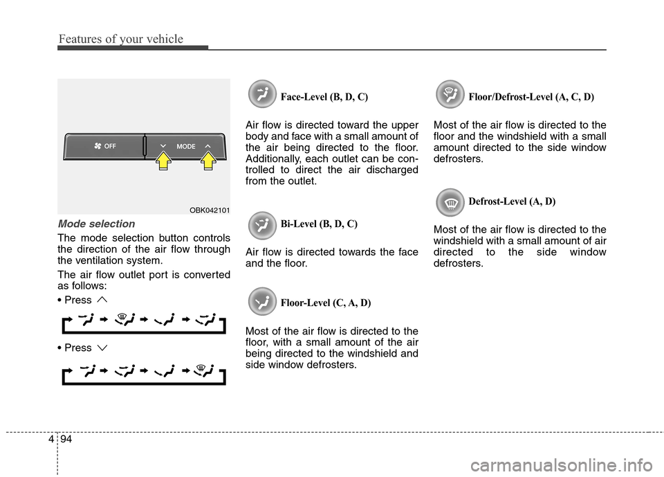 Hyundai Genesis Coupe 2015  Owners Manual Features of your vehicle
94 4
Mode selection
The mode selection button controls
the direction of the air flow through
the ventilation system.
The air flow outlet port is converted
as follows:


Face-L