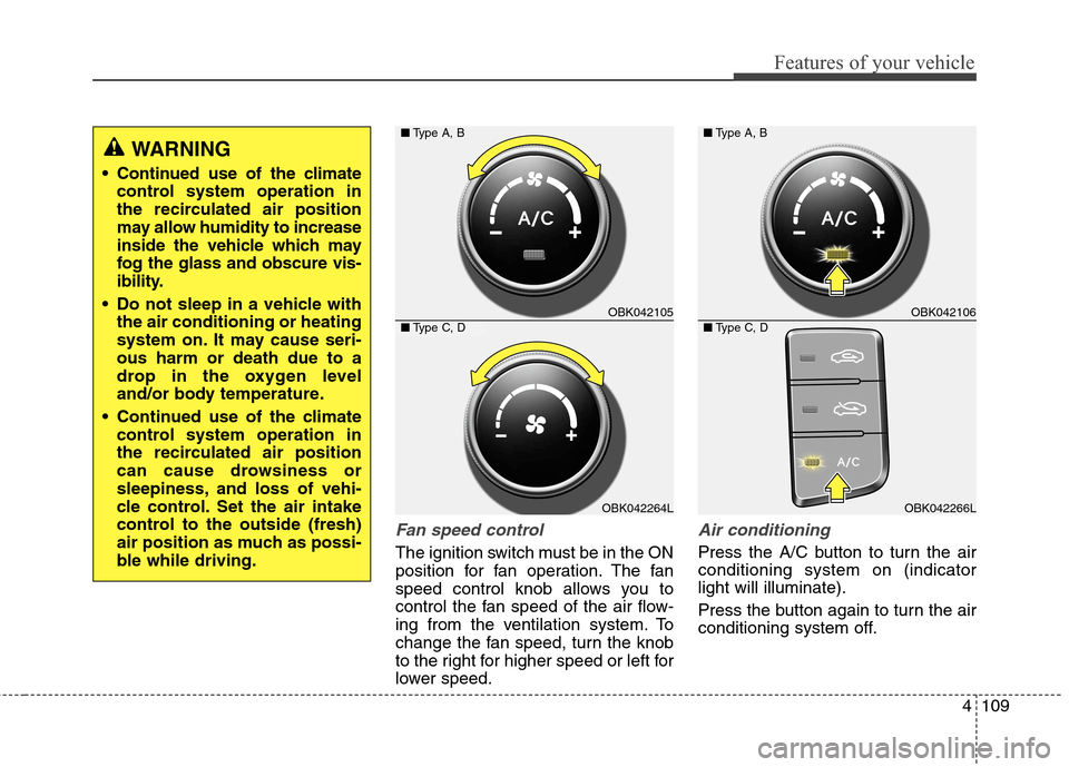 Hyundai Genesis Coupe 2015 Owners Manual 4109
Features of your vehicle
Fan speed control
The ignition switch must be in the ON
position for fan operation. The fan
speed control knob allows you to
control the fan speed of the air flow-
ing fr Hyundai Genesis Coupe 2015 Owners Manual 4109
Features of your vehicle
Fan speed control
The ignition switch must be in the ON
position for fan operation. The fan
speed control knob allows you to
control the fan speed of the air flow-
ing fr