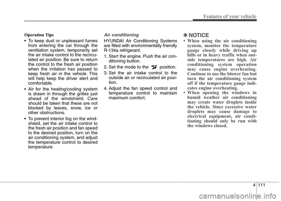 Hyundai Genesis Coupe 2015 Owners Manual 4111
Features of your vehicle
Operation Tips
To keep dust or unpleasant fumes
from entering the car through the
ventilation system, temporarily set
the air intake control to the recircu-
lated air po Hyundai Genesis Coupe 2015 Owners Manual 4111
Features of your vehicle
Operation Tips
To keep dust or unpleasant fumes
from entering the car through the
ventilation system, temporarily set
the air intake control to the recircu-
lated air po