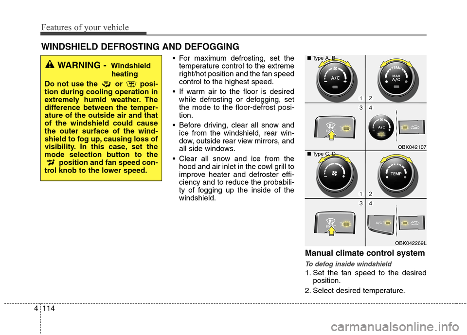 Hyundai Genesis Coupe 2015 Owners Manual Features of your vehicle
114 4
For maximum defrosting, set the
temperature control to the extreme
right/hot position and the fan speed
control to the highest speed.
If warm air to the floor is desir Hyundai Genesis Coupe 2015 Owners Manual Features of your vehicle
114 4
For maximum defrosting, set the
temperature control to the extreme
right/hot position and the fan speed
control to the highest speed.
If warm air to the floor is desir