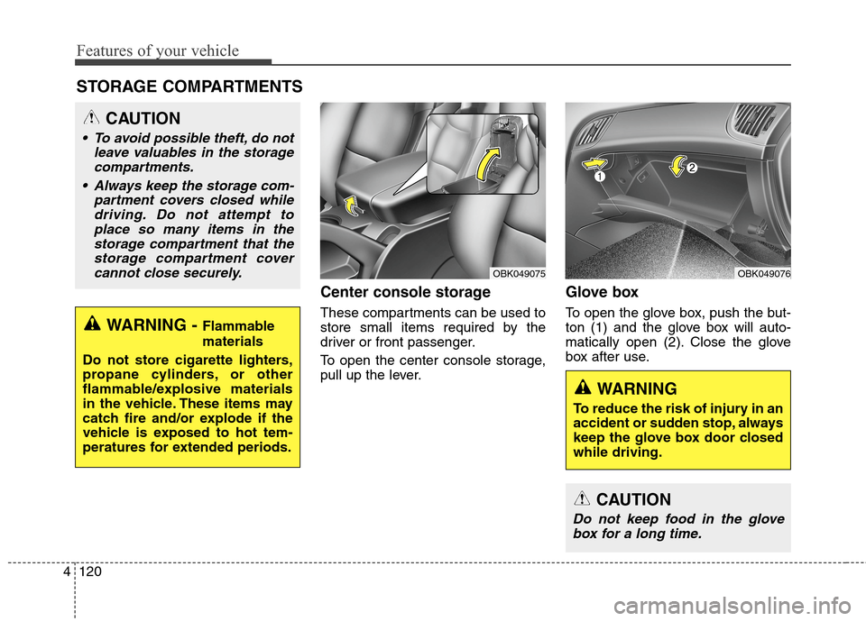 Hyundai Genesis Coupe 2015 Owners Manual Features of your vehicle
120 4
Center console storage
These compartments can be used to
store small items required by the
driver or front passenger.
To open the center console storage,
pull up the le Hyundai Genesis Coupe 2015 Owners Manual Features of your vehicle
120 4
Center console storage
These compartments can be used to
store small items required by the
driver or front passenger.
To open the center console storage,
pull up the le
