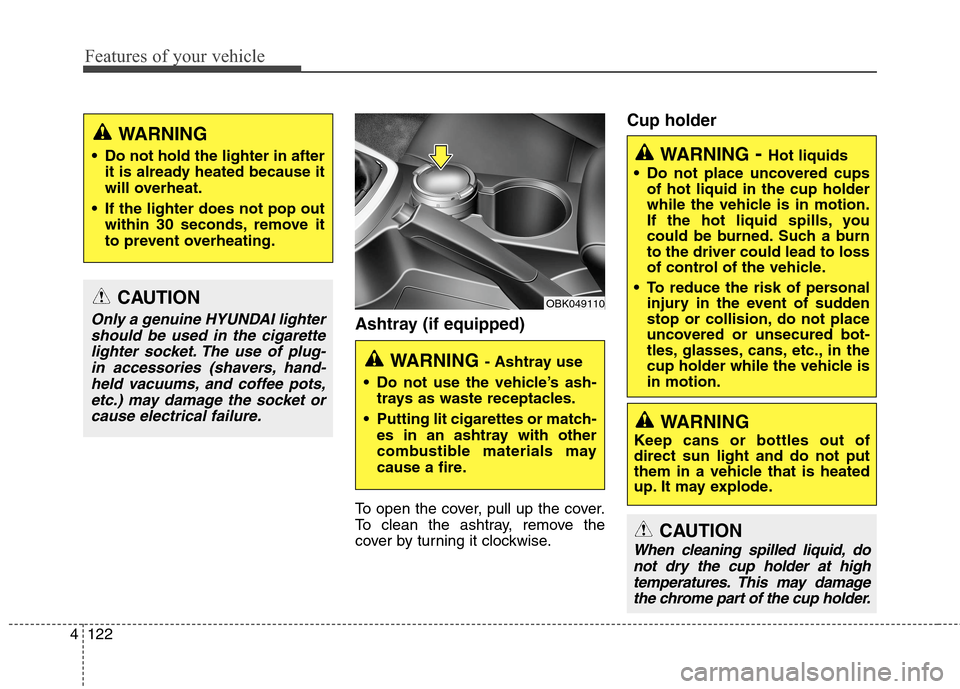 Hyundai Genesis Coupe 2015 Owners Manual Features of your vehicle
122 4
WARNING- Hot liquids
Do not place uncovered cups
of hot liquid in the cup holder
while the vehicle is in motion.
If the hot liquid spills, you
could be burned. Such a b Hyundai Genesis Coupe 2015 Owners Manual Features of your vehicle
122 4
WARNING- Hot liquids
Do not place uncovered cups
of hot liquid in the cup holder
while the vehicle is in motion.
If the hot liquid spills, you
could be burned. Such a b