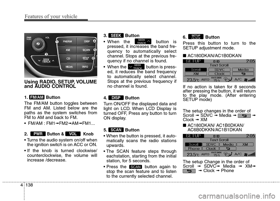 Hyundai Genesis Coupe 2015 Owners Manual Features of your vehicle
138 4
Using RADIO, SETUP, VOLUME
and AUDIO CONTROL
1. Button
The FM/AM button toggles between
FM and AM. Listed below are the
paths as the system switches from
FM to AM and ba Hyundai Genesis Coupe 2015 Owners Manual Features of your vehicle
138 4
Using RADIO, SETUP, VOLUME
and AUDIO CONTROL
1. Button
The FM/AM button toggles between
FM and AM. Listed below are the
paths as the system switches from
FM to AM and ba