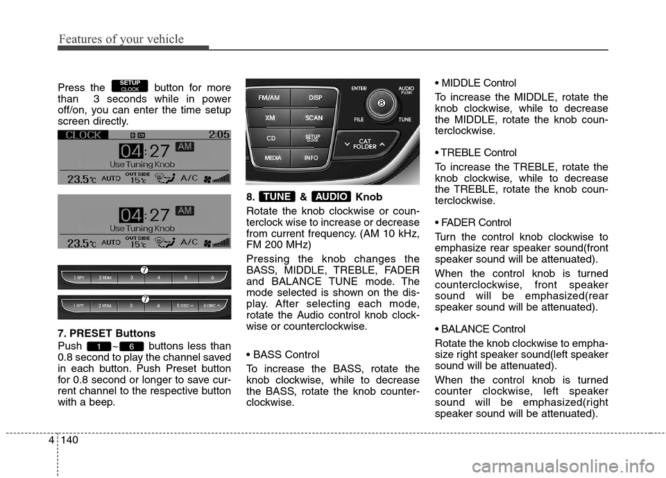Hyundai Genesis Coupe 2015 Owners Manual Features of your vehicle
140 4
Press the button for more
than 3 seconds while in power
off/on, you can enter the time setup
screen directly.
7. PRESET Buttons
Push ~ buttons less than
0.8 second to Hyundai Genesis Coupe 2015 Owners Manual Features of your vehicle
140 4
Press the button for more
than 3 seconds while in power
off/on, you can enter the time setup
screen directly.
7. PRESET Buttons
Push ~ buttons less than
0.8 second to
