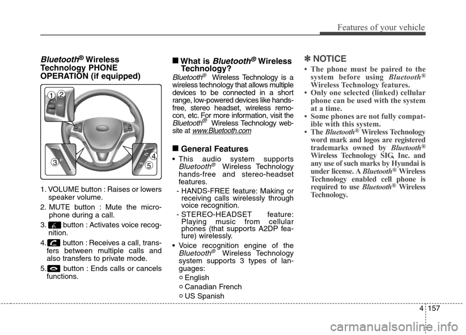 Hyundai Genesis Coupe 2015 Owners Manual 4157
Features of your vehicle
Bluetooth®Wireless
Technology PHONE
OPERATION (if equipped)
1. VOLUME button : Raises or lowers
speaker volume.
2. MUTE button : Mute the micro-
phone during a call.
3. Hyundai Genesis Coupe 2015 Owners Manual 4157
Features of your vehicle
Bluetooth®Wireless
Technology PHONE
OPERATION (if equipped)
1. VOLUME button : Raises or lowers
speaker volume.
2. MUTE button : Mute the micro-
phone during a call.
3.