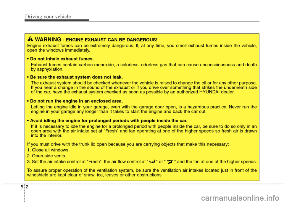 Hyundai Genesis Coupe 2015 Owners Manual Driving your vehicle
2 5
WARNING- ENGINE EXHAUST CAN BE DANGEROUS!
Engine exhaust fumes can be extremely dangerous. If, at any time, you smell exhaust fumes inside the vehicle,
open the windows immedi Hyundai Genesis Coupe 2015 Owners Manual Driving your vehicle
2 5
WARNING- ENGINE EXHAUST CAN BE DANGEROUS!
Engine exhaust fumes can be extremely dangerous. If, at any time, you smell exhaust fumes inside the vehicle,
open the windows immedi