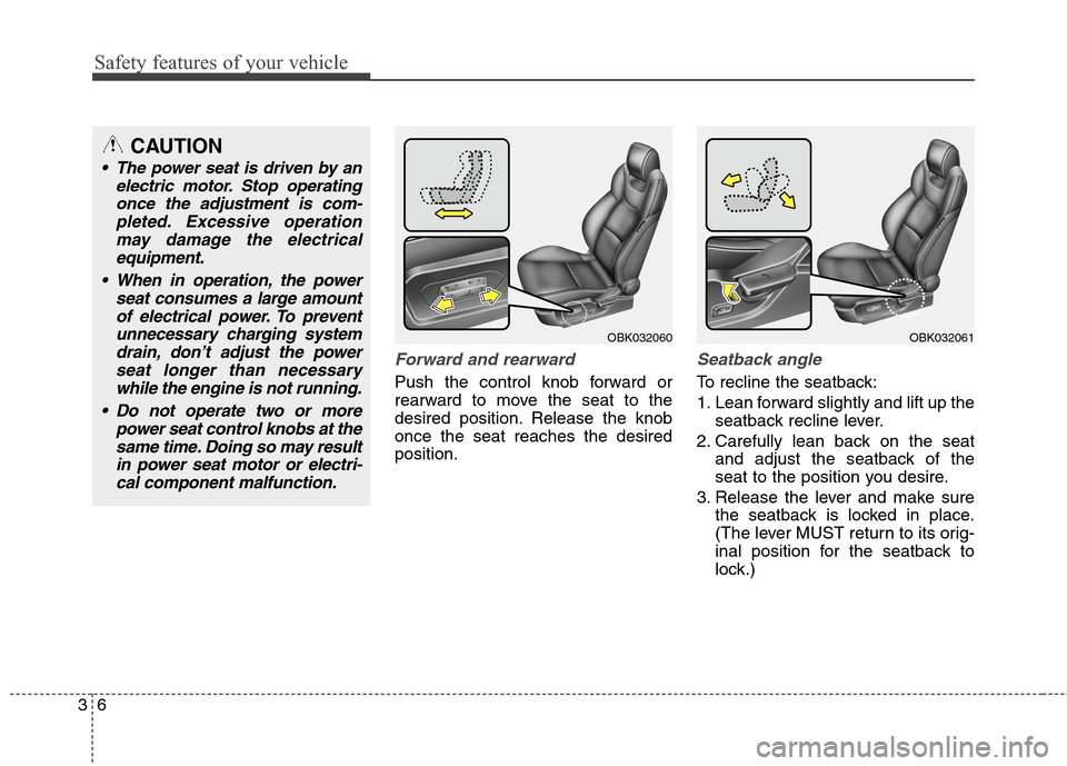 Hyundai Genesis Coupe 2015 Owners Manual Safety features of your vehicle
6 3
Forward and rearward
Push the control knob forward or
rearward to move the seat to the
desired position. Release the knob
once the seat reaches the desired
positio Hyundai Genesis Coupe 2015 Owners Manual Safety features of your vehicle
6 3
Forward and rearward
Push the control knob forward or
rearward to move the seat to the
desired position. Release the knob
once the seat reaches the desired
positio