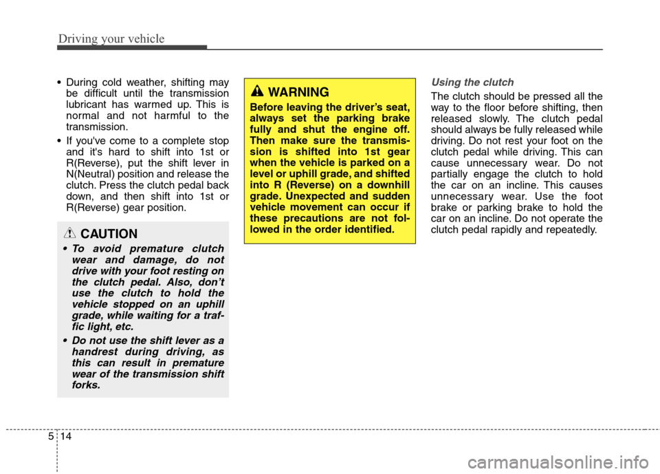 Hyundai Genesis Coupe 2015 Owners Manual Driving your vehicle
14 5
During cold weather, shifting may
be difficult until the transmission
lubricant has warmed up. This is
normal and not harmful to the
transmission.
If youve come to a compl Hyundai Genesis Coupe 2015 Owners Manual Driving your vehicle
14 5
During cold weather, shifting may
be difficult until the transmission
lubricant has warmed up. This is
normal and not harmful to the
transmission.
If youve come to a compl
