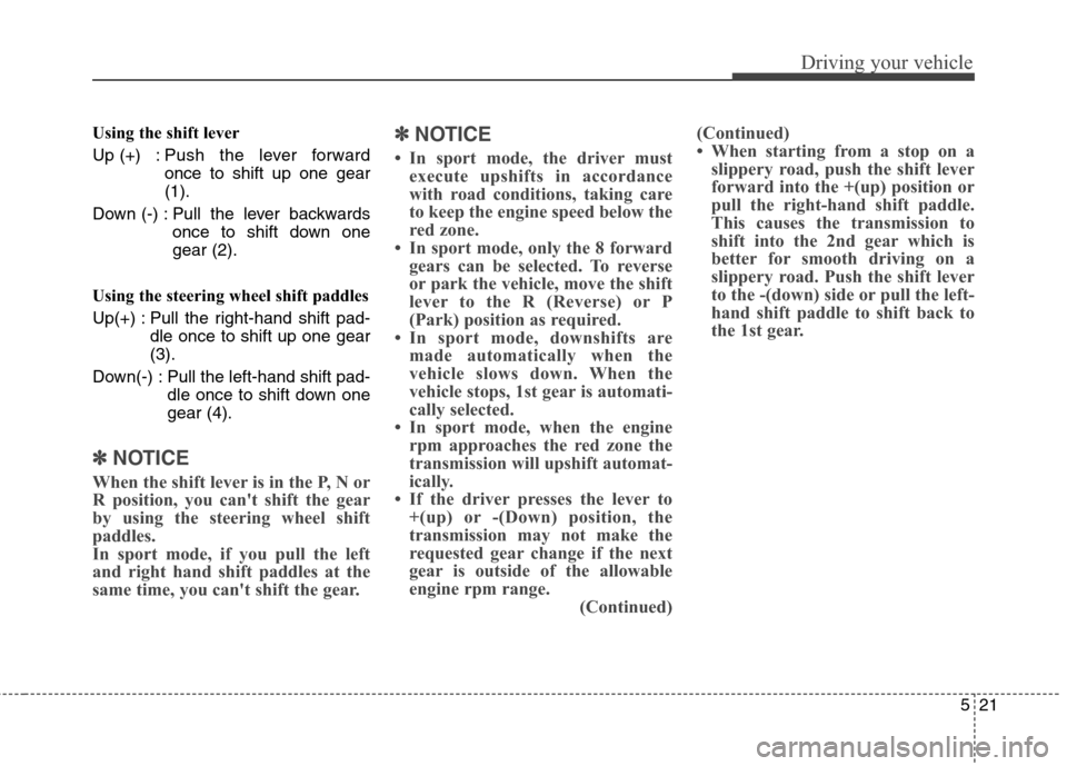 Hyundai Genesis Coupe 2015 Owners Manual 521
Driving your vehicle
Using the shift lever
Up (+) : Push the lever forward
once to shift up one gear
(1).
Down (-) : Pull the lever backwards
once to shift down one
gear (2).
Using the steering wh Hyundai Genesis Coupe 2015 Owners Manual 521
Driving your vehicle
Using the shift lever
Up (+) : Push the lever forward
once to shift up one gear
(1).
Down (-) : Pull the lever backwards
once to shift down one
gear (2).
Using the steering wh