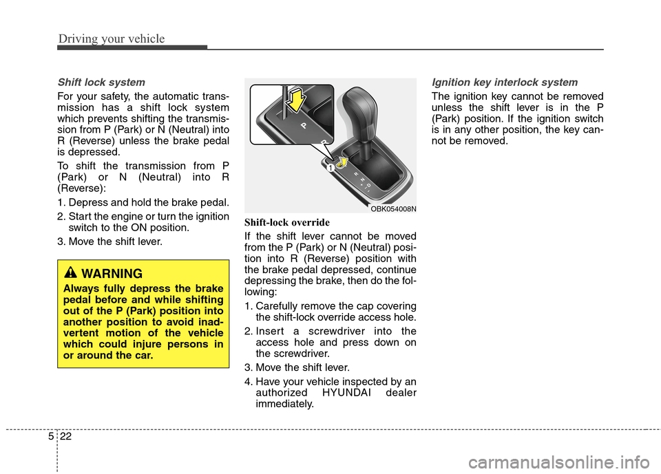 Hyundai Genesis Coupe 2015 Owners Manual Driving your vehicle
22 5
Shift lock system
For your safety, the automatic trans-
mission has a shift lock system
which prevents shifting the transmis-
sion from P (Park) or N (Neutral) into
R (Rever Hyundai Genesis Coupe 2015 Owners Manual Driving your vehicle
22 5
Shift lock system
For your safety, the automatic trans-
mission has a shift lock system
which prevents shifting the transmis-
sion from P (Park) or N (Neutral) into
R (Rever
