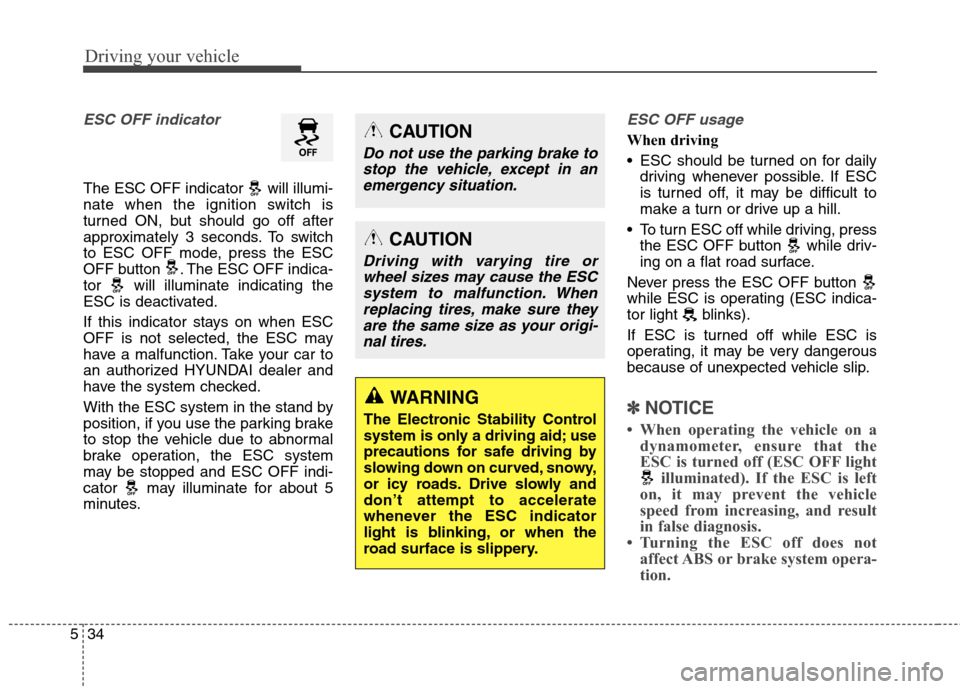 Hyundai Genesis Coupe 2015 Owners Manual Driving your vehicle
34 5
ESC OFF indicator
The ESC OFF indicator will illumi-
nate when the ignition switch is
turned ON, but should go off after
approximately 3 seconds. To switch
to ESC OFF mode, Hyundai Genesis Coupe 2015 Owners Manual Driving your vehicle
34 5
ESC OFF indicator
The ESC OFF indicator will illumi-
nate when the ignition switch is
turned ON, but should go off after
approximately 3 seconds. To switch
to ESC OFF mode,