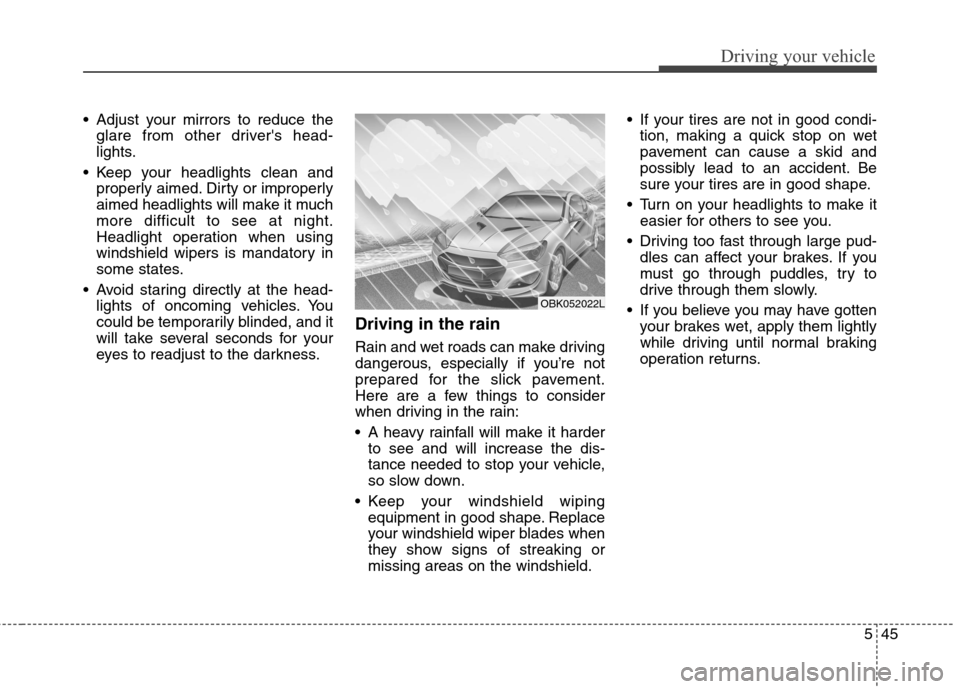 Hyundai Genesis Coupe 2015 Owners Manual 545
Driving your vehicle
Adjust your mirrors to reduce the
glare from other drivers head-
lights.
Keep your headlights clean and
properly aimed. Dirty or improperly
aimed headlights will make it mu Hyundai Genesis Coupe 2015 Owners Manual 545
Driving your vehicle
Adjust your mirrors to reduce the
glare from other drivers head-
lights.
Keep your headlights clean and
properly aimed. Dirty or improperly
aimed headlights will make it mu