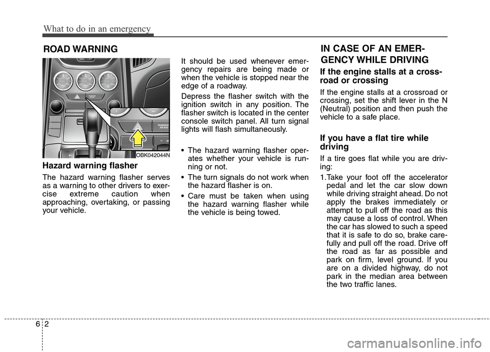 Hyundai Genesis Coupe 2015 Owners Manual What to do in an emergency
2 6
ROAD WARNING
Hazard warning flasher
The hazard warning flasher serves
as a warning to other drivers to exer-
cise extreme caution when
approaching, overtaking, or pas Hyundai Genesis Coupe 2015 Owners Manual What to do in an emergency
2 6
ROAD WARNING
Hazard warning flasher
The hazard warning flasher serves
as a warning to other drivers to exer-
cise extreme caution when
approaching, overtaking, or pas