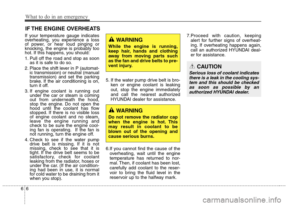Hyundai Genesis Coupe 2015 Owners Manual What to do in an emergency
6 6
IF THE ENGINE OVERHEATS
If your temperature gauge indicates
overheating, you experience a loss
of power, or hear loud pinging or
knocking, the engine is probably too
hot Hyundai Genesis Coupe 2015 Owners Manual What to do in an emergency
6 6
IF THE ENGINE OVERHEATS
If your temperature gauge indicates
overheating, you experience a loss
of power, or hear loud pinging or
knocking, the engine is probably too
hot